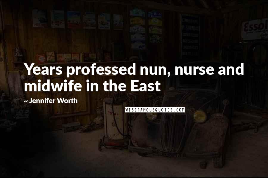 Jennifer Worth quotes: Years professed nun, nurse and midwife in the East