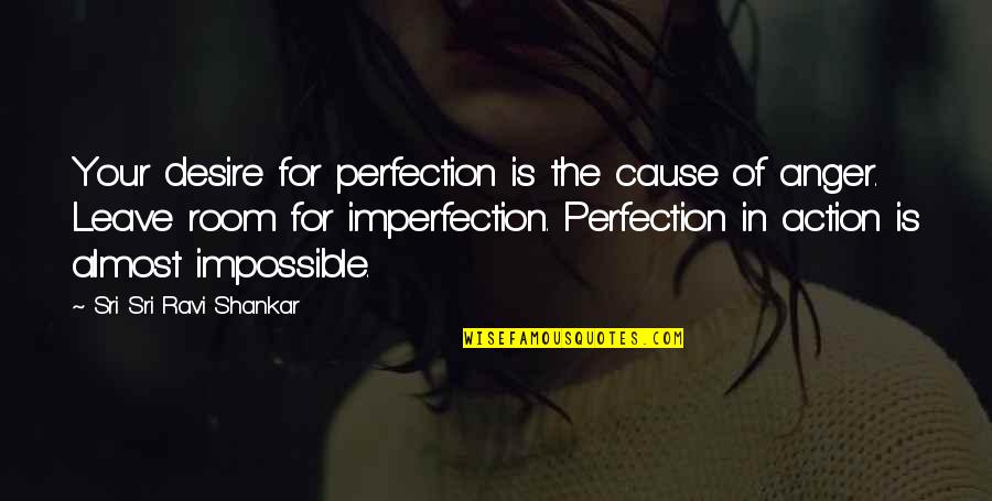 Jennifer Yane Quotes By Sri Sri Ravi Shankar: Your desire for perfection is the cause of