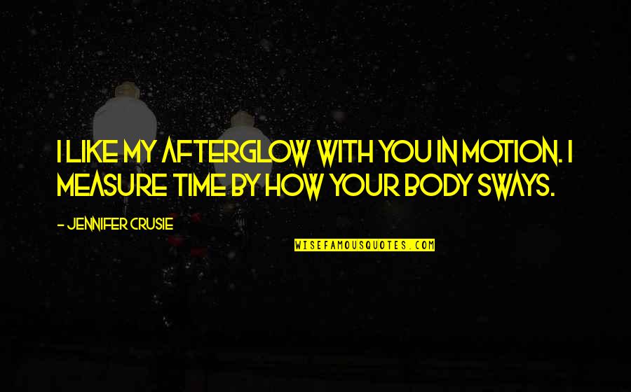 Jennifer's Body Quotes By Jennifer Crusie: I like my afterglow with you in motion.