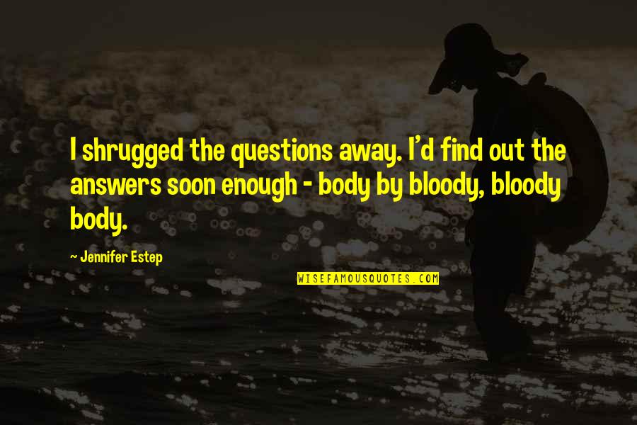 Jennifer's Body Quotes By Jennifer Estep: I shrugged the questions away. I'd find out