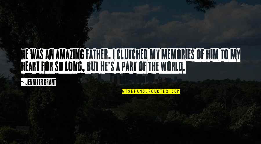 Jennifer's Quotes By Jennifer Grant: He was an amazing father. I clutched my