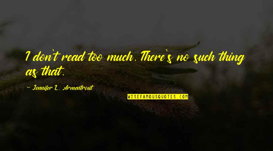 Jennifer's Quotes By Jennifer L. Armentrout: I don't read too much. There's no such