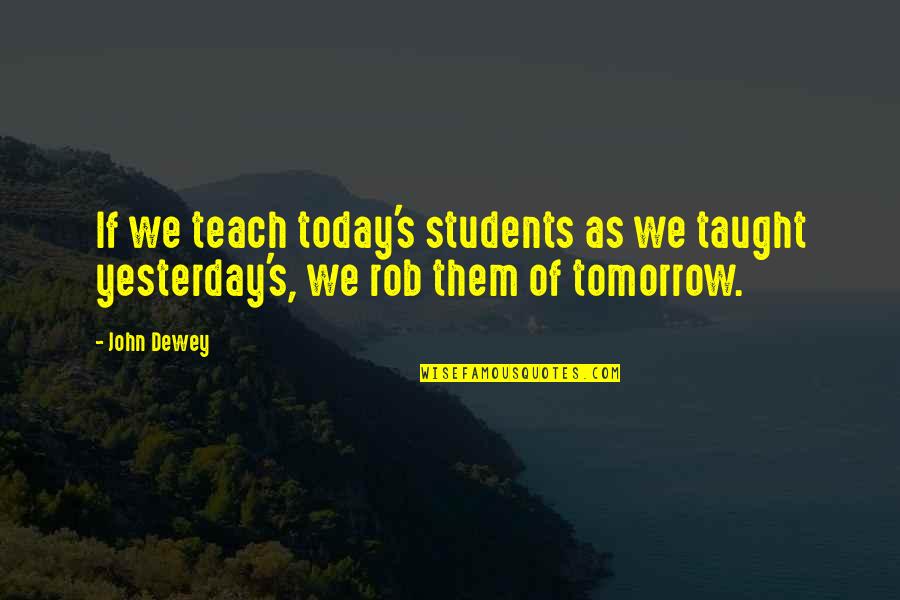 Jennika Quotes By John Dewey: If we teach today's students as we taught