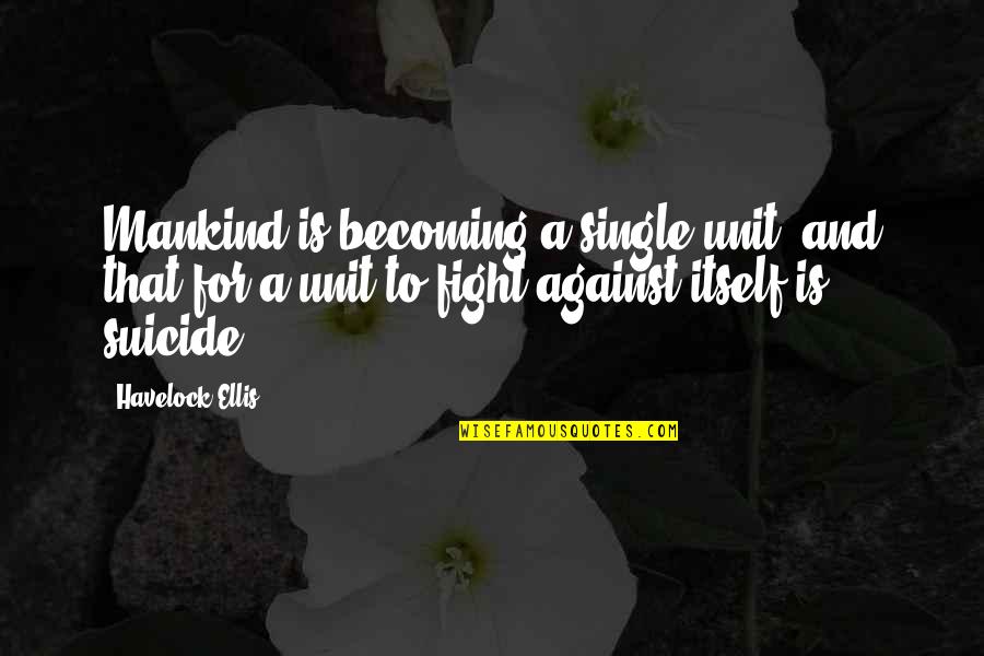 Jennine Manarpaac Quotes By Havelock Ellis: Mankind is becoming a single unit, and that Jennine Manarpaac Quotes By Havelock Ellis: Mankind is becoming a single unit, and that