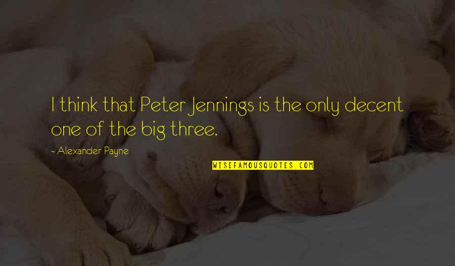 Jennings Quotes By Alexander Payne: I think that Peter Jennings is the only Jennings Quotes By Alexander Payne: I think that Peter Jennings is the only