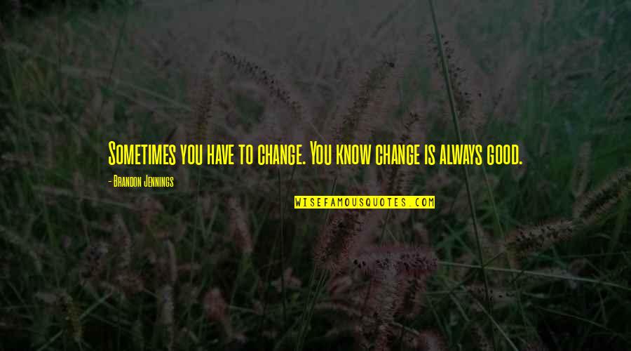Jennings Quotes By Brandon Jennings: Sometimes you have to change. You know change Jennings Quotes By Brandon Jennings: Sometimes you have to change. You know change