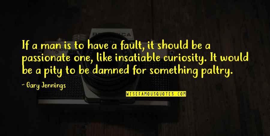 Jennings Quotes By Gary Jennings: If a man is to have a fault, Jennings Quotes By Gary Jennings: If a man is to have a fault,
