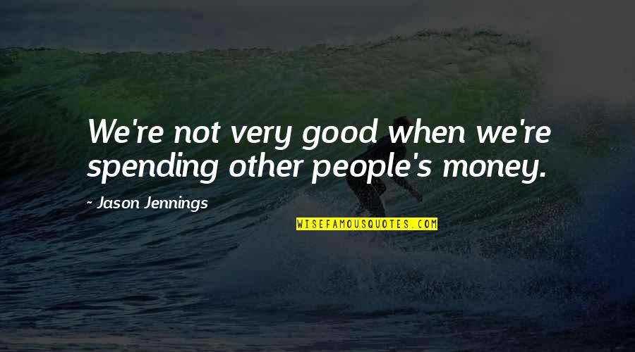 Jennings Quotes By Jason Jennings: We're not very good when we're spending other Jennings Quotes By Jason Jennings: We're not very good when we're spending other
