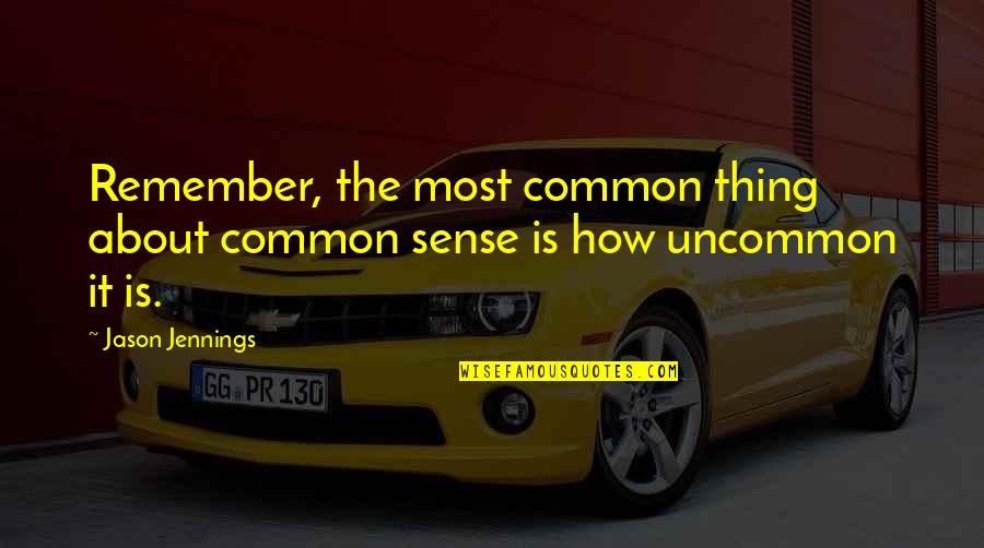 Jennings Quotes By Jason Jennings: Remember, the most common thing about common sense