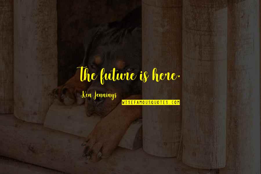 Jennings Quotes By Ken Jennings: The future is here. Jennings Quotes By Ken Jennings: The future is here.