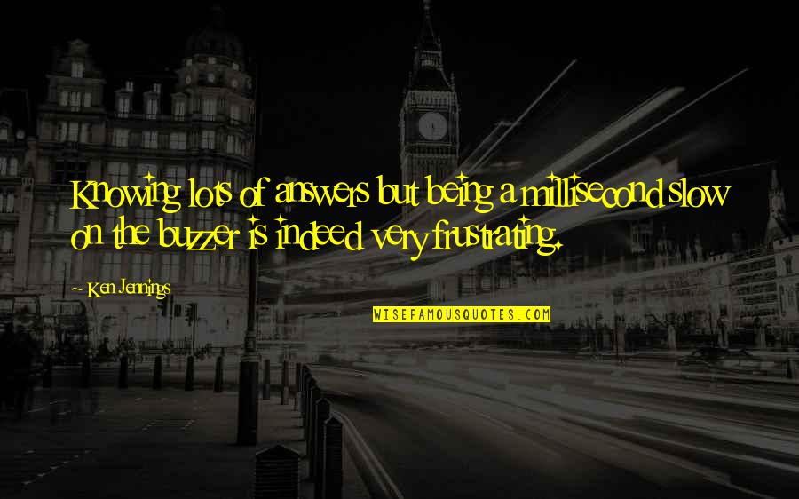 Jennings Quotes By Ken Jennings: Knowing lots of answers but being a millisecond Jennings Quotes By Ken Jennings: Knowing lots of answers but being a millisecond