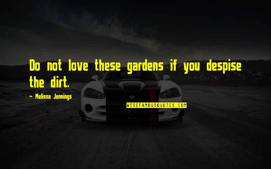 Jennings Quotes By Melissa Jennings: Do not love these gardens if you despise Jennings Quotes By Melissa Jennings: Do not love these gardens if you despise