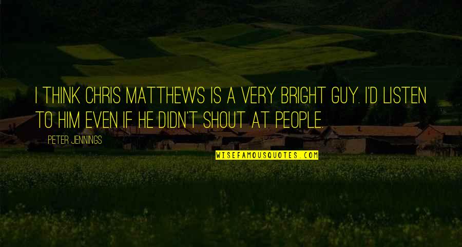 Jennings Quotes By Peter Jennings: I think Chris Matthews is a very bright Jennings Quotes By Peter Jennings: I think Chris Matthews is a very bright