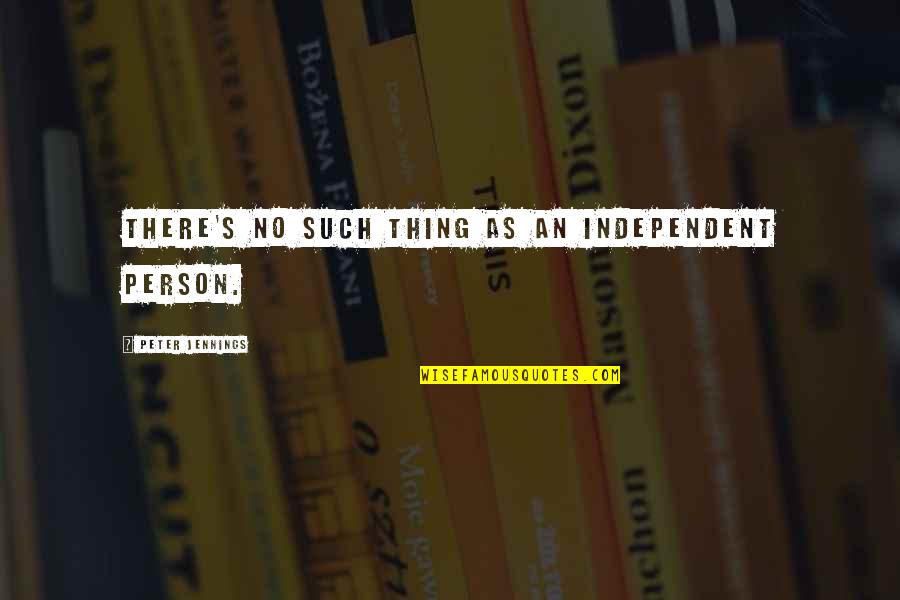 Jennings Quotes By Peter Jennings: There's no such thing as an independent person. Jennings Quotes By Peter Jennings: There's no such thing as an independent person.