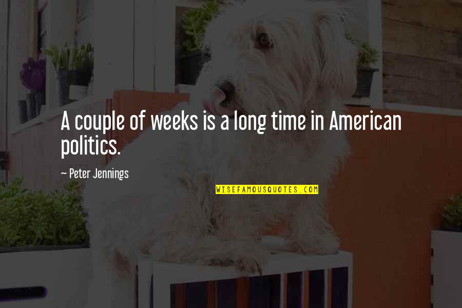Jennings Quotes By Peter Jennings: A couple of weeks is a long time Jennings Quotes By Peter Jennings: A couple of weeks is a long time
