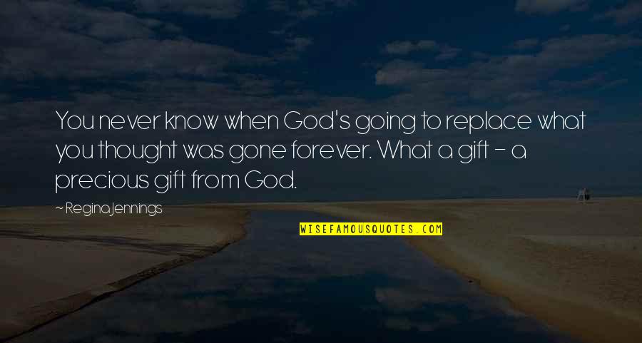 Jennings Quotes By Regina Jennings: You never know when God's going to replace Jennings Quotes By Regina Jennings: You never know when God's going to replace