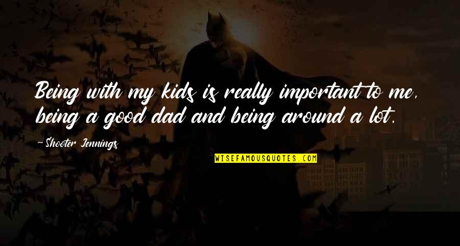 Jennings Quotes By Shooter Jennings: Being with my kids is really important to Jennings Quotes By Shooter Jennings: Being with my kids is really important to