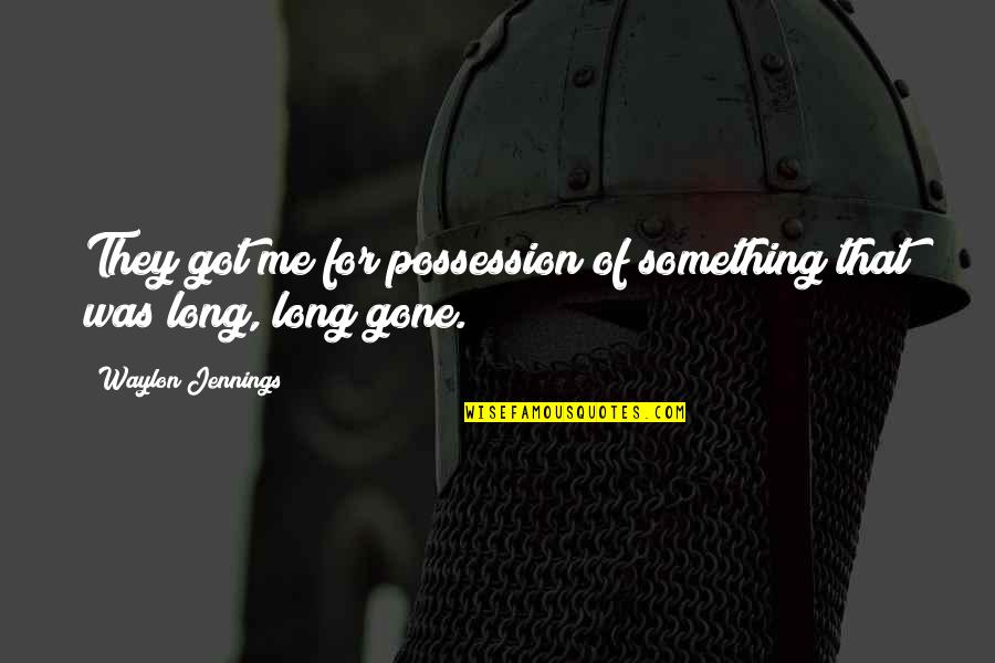 Jennings Quotes By Waylon Jennings: They got me for possession of something that Jennings Quotes By Waylon Jennings: They got me for possession of something that