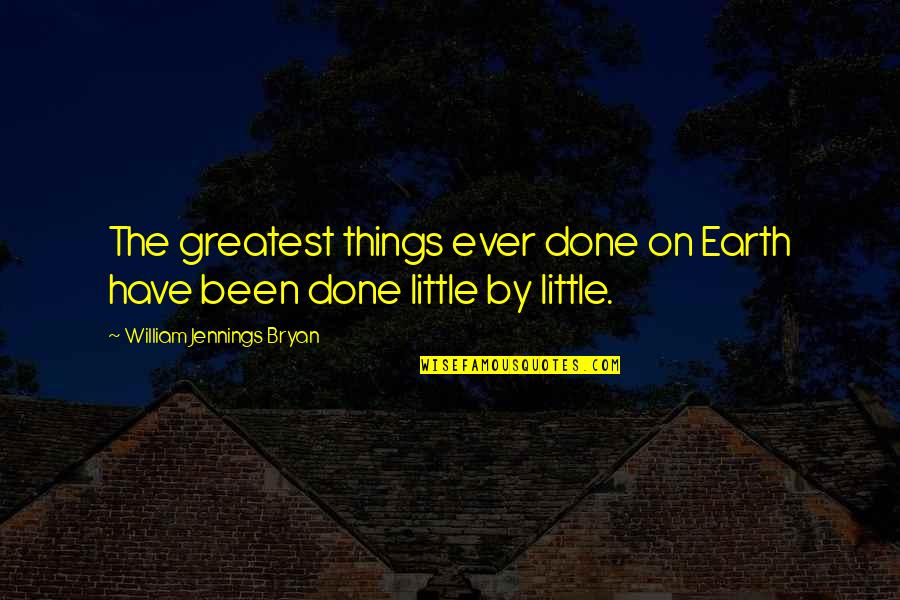Jennings Quotes By William Jennings Bryan: The greatest things ever done on Earth have Jennings Quotes By William Jennings Bryan: The greatest things ever done on Earth have