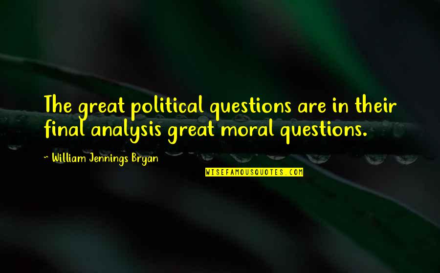 Jennings Quotes By William Jennings Bryan: The great political questions are in their final Jennings Quotes By William Jennings Bryan: The great political questions are in their final