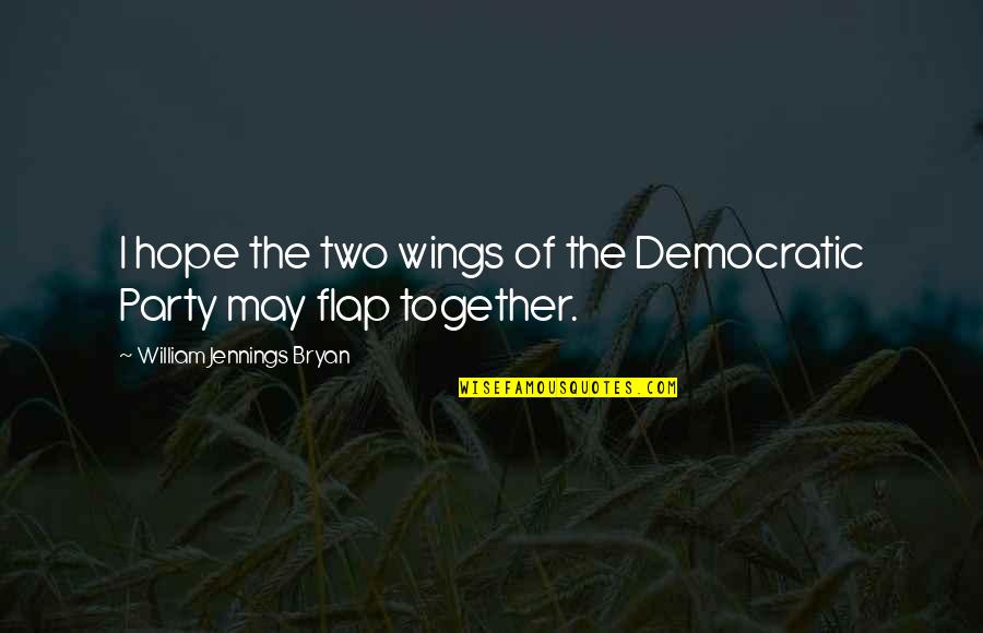 Jennings Quotes By William Jennings Bryan: I hope the two wings of the Democratic Jennings Quotes By William Jennings Bryan: I hope the two wings of the Democratic