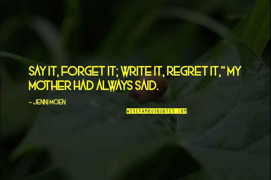 Jenni's Quotes By Jenni Moen: Say it, forget it; write it, regret it,"
