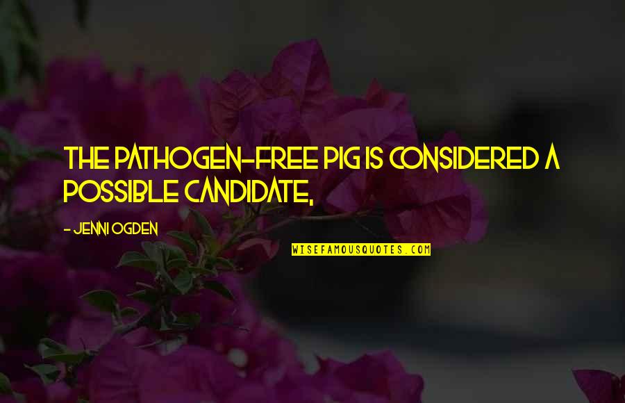 Jenni's Quotes By Jenni Ogden: The pathogen-free pig is considered a possible candidate,