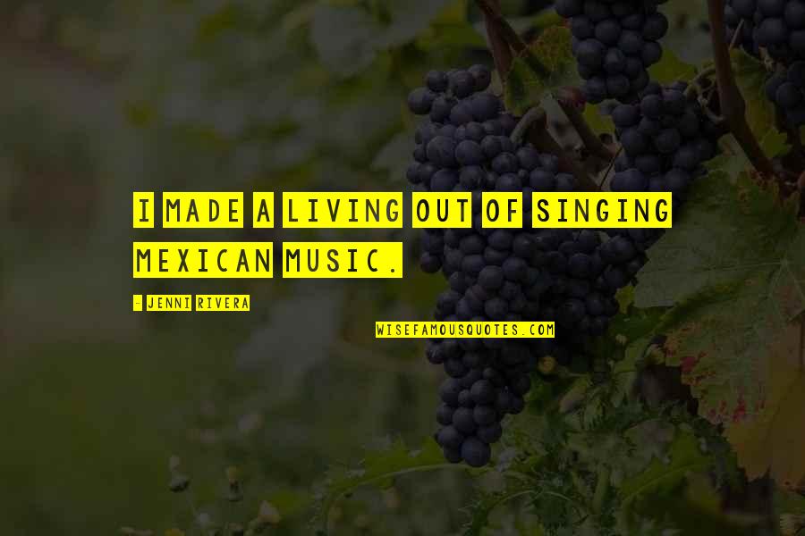 Jenni's Quotes By Jenni Rivera: I made a living out of singing Mexican