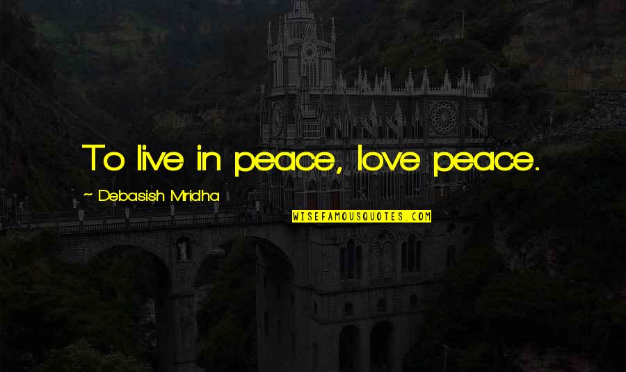 Jenny Arledge Quotes By Debasish Mridha: To live in peace, love peace. Jenny Arledge Quotes By Debasish Mridha: To live in peace, love peace.