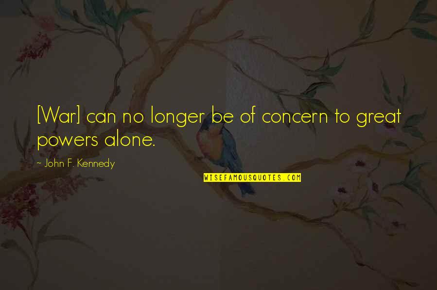Jenny Arledge Quotes By John F. Kennedy: [War] can no longer be of concern to