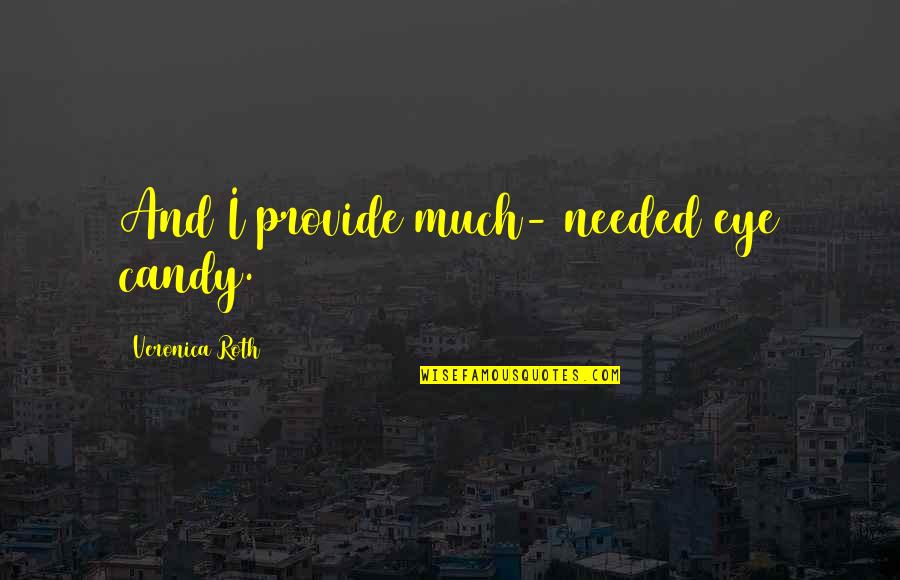 Jenny Arledge Quotes By Veronica Roth: And I provide much- needed eye candy. Jenny Arledge Quotes By Veronica Roth: And I provide much- needed eye candy.