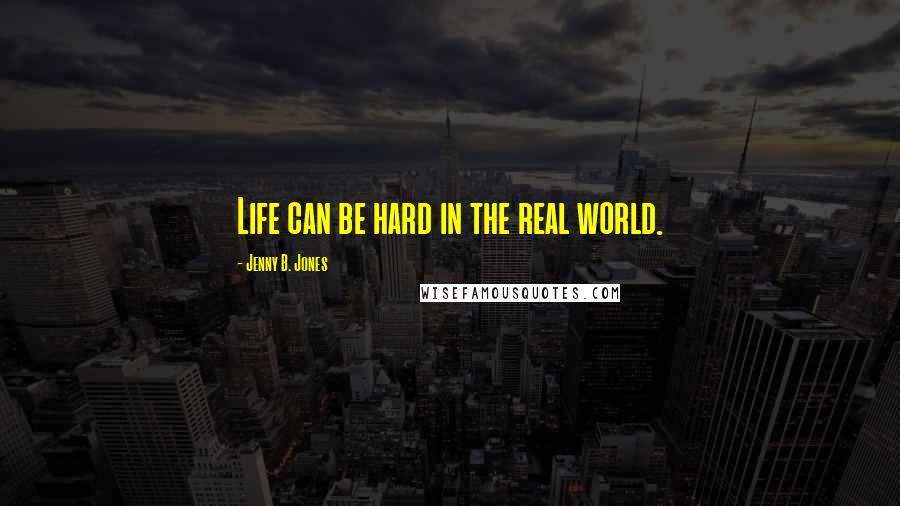 Jenny B. Jones quotes: Life can be hard in the real world.