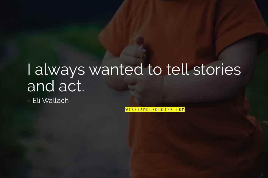 Jenny Craig Famous Quotes By Eli Wallach: I always wanted to tell stories and act. Jenny Craig Famous Quotes By Eli Wallach: I always wanted to tell stories and act.