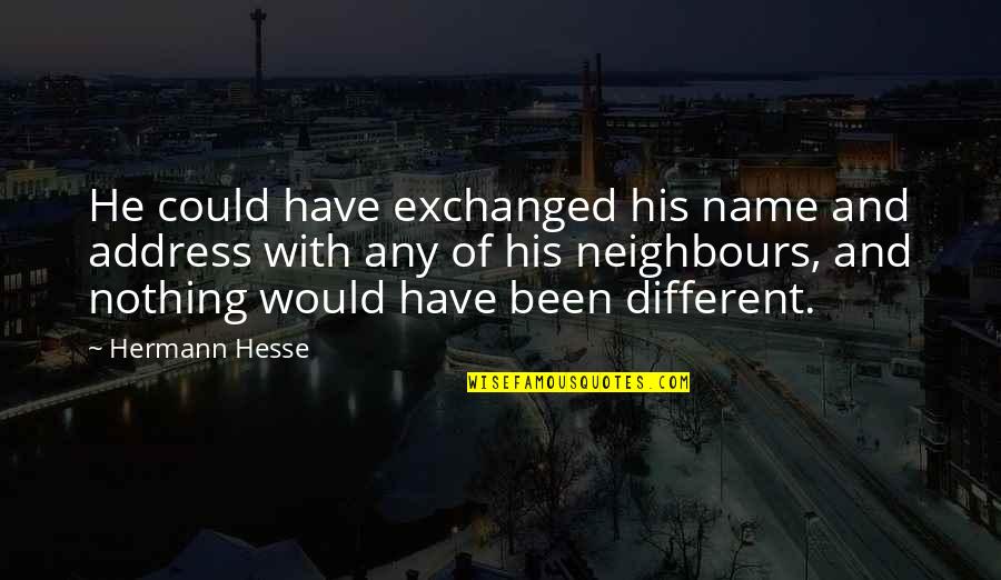 Jenny Craig Famous Quotes By Hermann Hesse: He could have exchanged his name and address Jenny Craig Famous Quotes By Hermann Hesse: He could have exchanged his name and address
