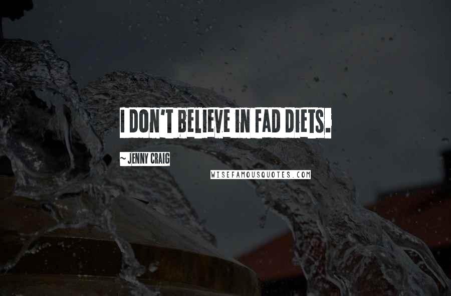 Jenny Craig quotes: I don't believe in fad diets.