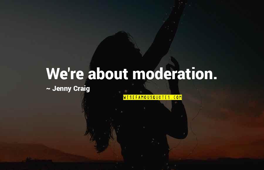 Jenny Craig Quotes By Jenny Craig: We're about moderation.