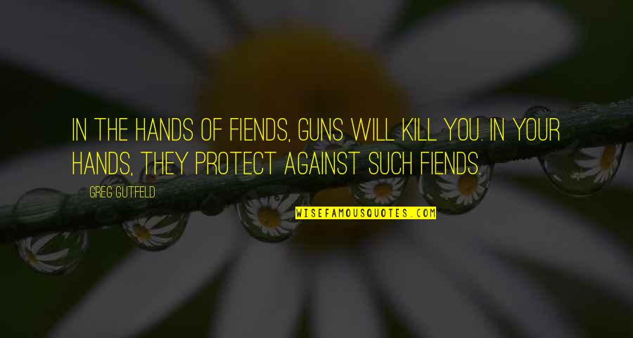 Jenny Creighton Quotes By Greg Gutfeld: In the hands of fiends, guns will kill