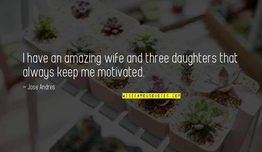 Jenny Curran From Forrest Gump Quotes By Jose Andres: I have an amazing wife and three daughters
