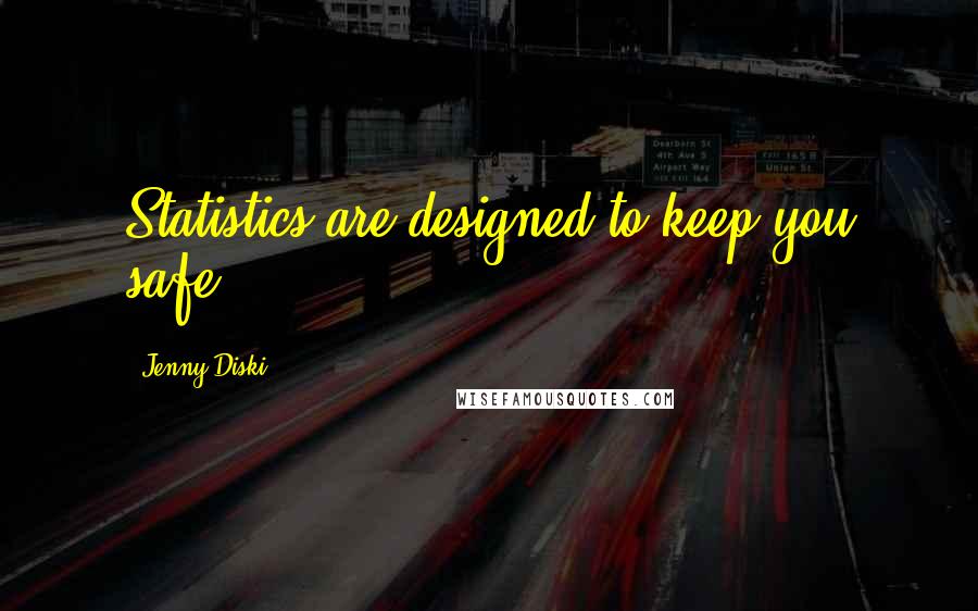 Jenny Diski quotes: Statistics are designed to keep you safe.