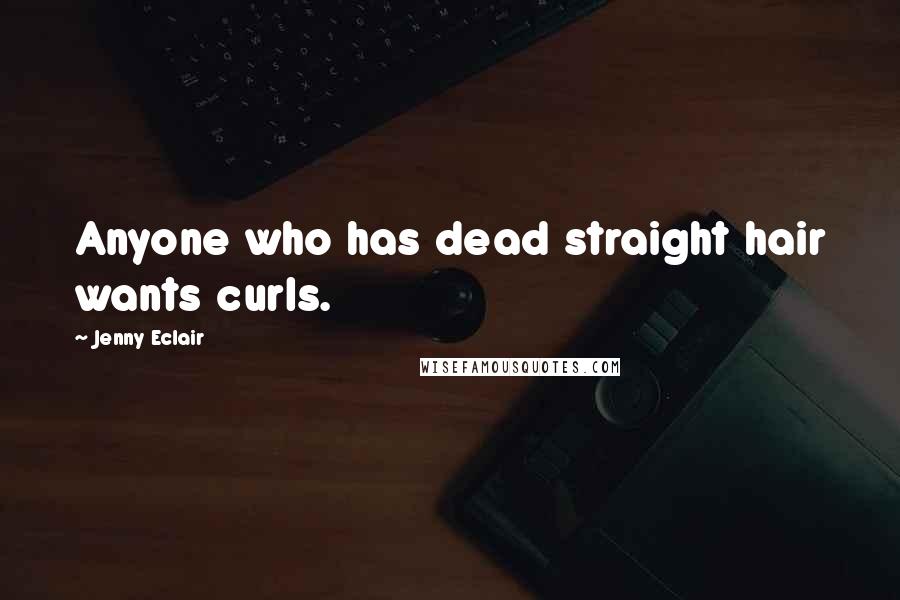 Jenny Eclair quotes: Anyone who has dead straight hair wants curls.