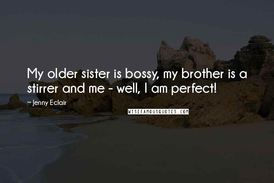 Jenny Eclair quotes: My older sister is bossy, my brother is a stirrer and me - well, I am perfect!