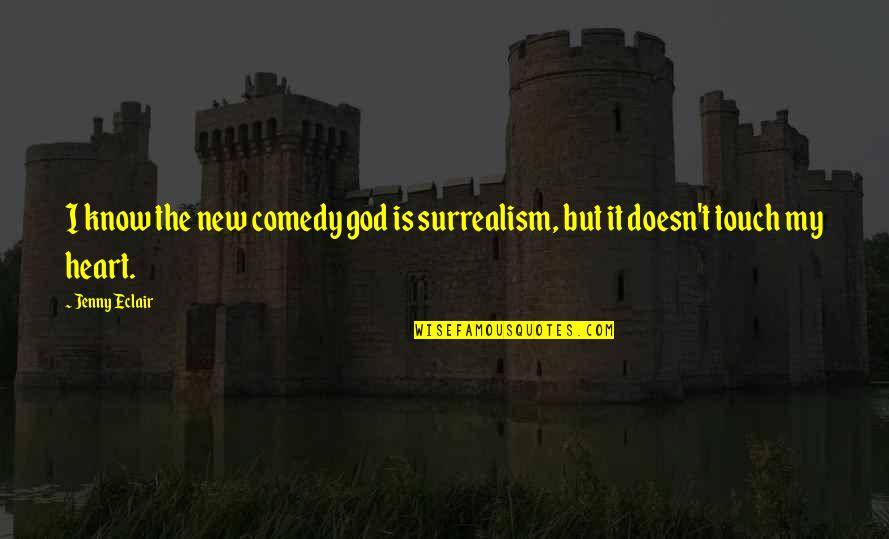 Jenny Eclair Quotes By Jenny Eclair: I know the new comedy god is surrealism, Jenny Eclair Quotes By Jenny Eclair: I know the new comedy god is surrealism,