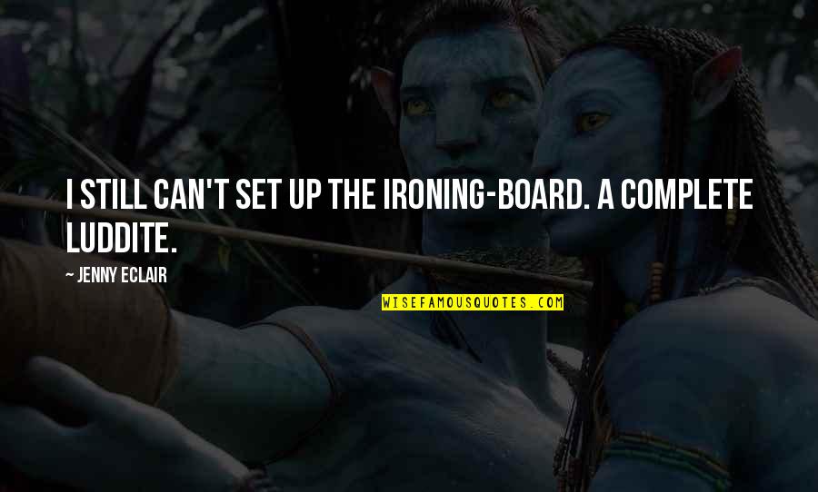 Jenny Eclair Quotes By Jenny Eclair: I still can't set up the ironing-board. A