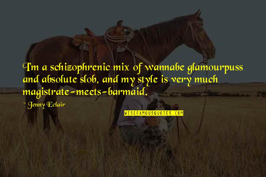 Jenny Eclair Quotes By Jenny Eclair: I'm a schizophrenic mix of wannabe glamourpuss and Jenny Eclair Quotes By Jenny Eclair: I'm a schizophrenic mix of wannabe glamourpuss and