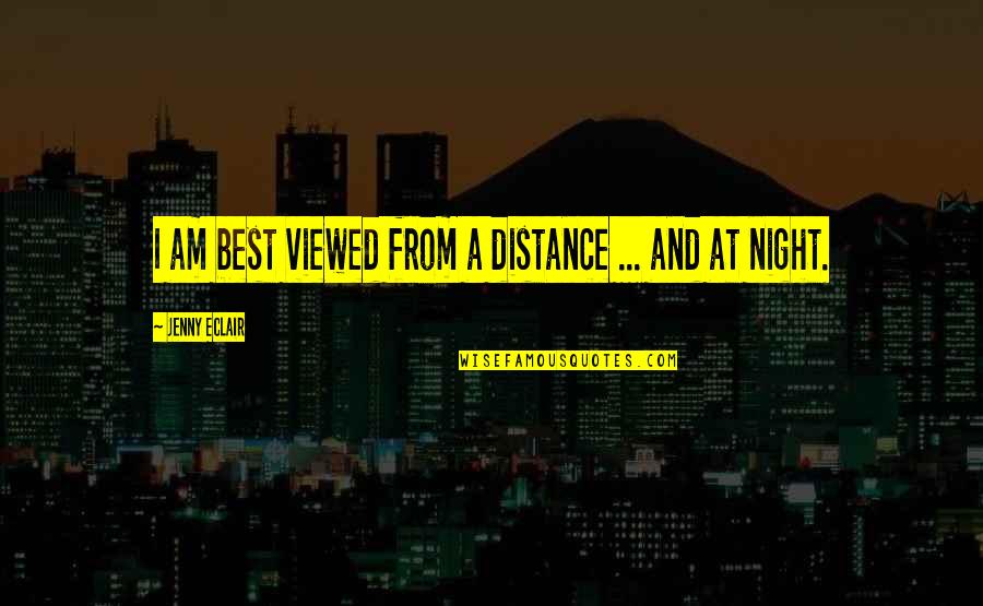 Jenny Eclair Quotes By Jenny Eclair: I am best viewed from a distance ... Jenny Eclair Quotes By Jenny Eclair: I am best viewed from a distance ...