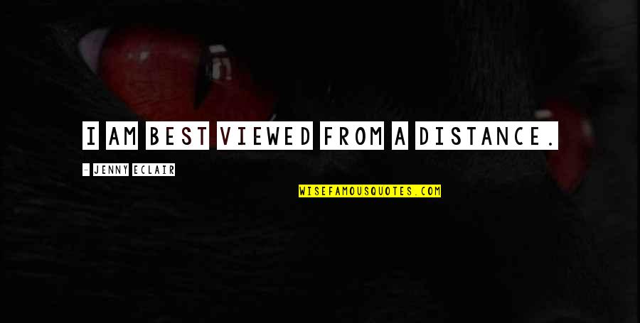 Jenny Eclair Quotes By Jenny Eclair: I am best viewed from a distance. Jenny Eclair Quotes By Jenny Eclair: I am best viewed from a distance.