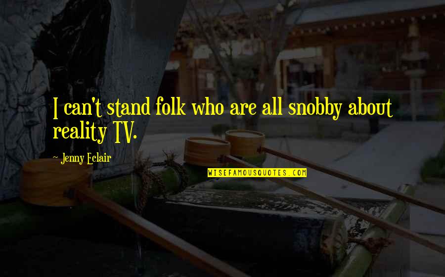 Jenny Eclair Quotes By Jenny Eclair: I can't stand folk who are all snobby Jenny Eclair Quotes By Jenny Eclair: I can't stand folk who are all snobby