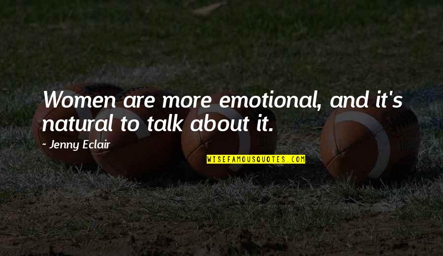 Jenny Eclair Quotes By Jenny Eclair: Women are more emotional, and it's natural to