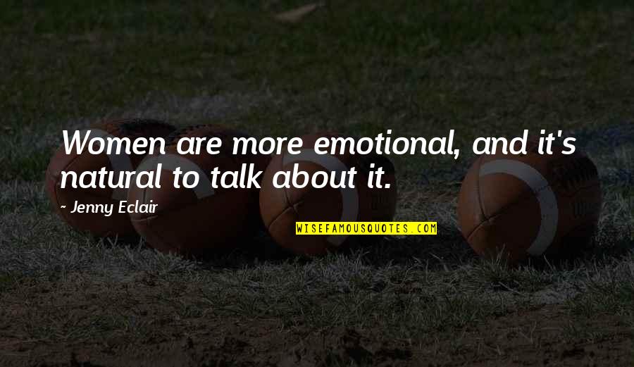 Jenny Eclair Quotes By Jenny Eclair: Women are more emotional, and it's natural to Jenny Eclair Quotes By Jenny Eclair: Women are more emotional, and it's natural to