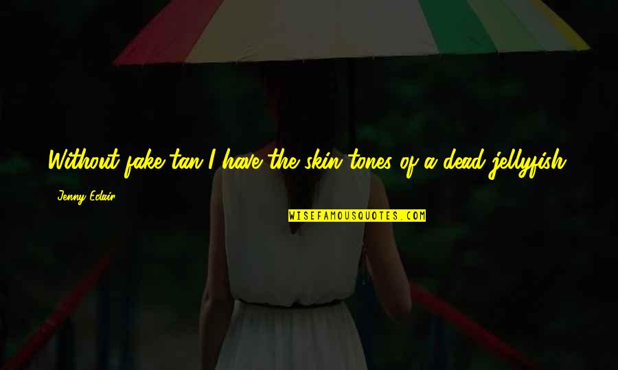 Jenny Eclair Quotes By Jenny Eclair: Without fake tan I have the skin tones Jenny Eclair Quotes By Jenny Eclair: Without fake tan I have the skin tones